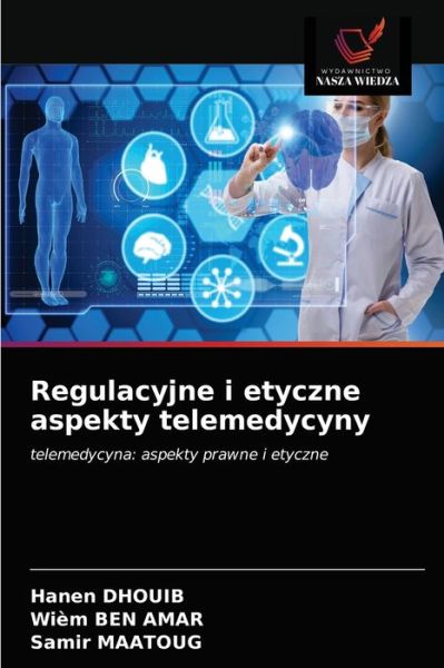 Cover for Hanen Dhouib · Regulacyjne i etyczne aspekty telemedycyny (Paperback Book) (2021)