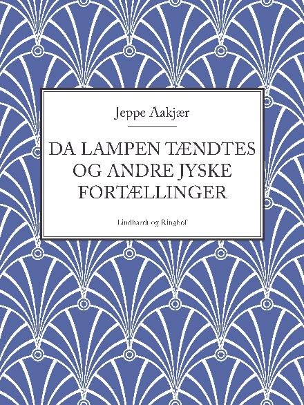 Cover for Jeppe Aakjær · Da lampen tændtes og andre jyske fortællinger (Hæftet bog) [2. udgave] (2017)