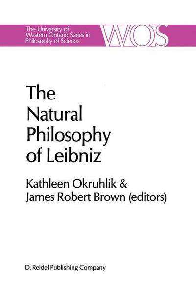 Kathleen Okruhlik · The Natural Philosophy of Leibniz - The Western Ontario Series in Philosophy of Science (Hardcover Book) [1985 edition] (1985)