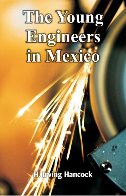 Cover for H Irving Hancock · The Young Engineers in Mexico (Paperback Book) (2018)