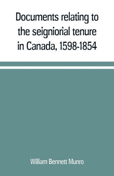 Cover for William Bennett Munro · Documents relating to the seigniorial tenure in Canada, 1598-1854 (Taschenbuch) (2019)