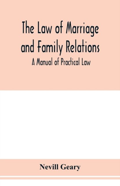 The law of marriage and family relations; a manual of practical law - Nevill Geary - Bøker - Alpha Edition - 9789353978457 - 6. februar 2020