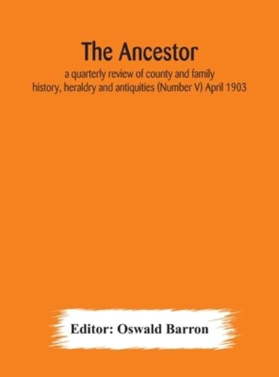 Cover for Oswald Barron · The Ancestor; a quarterly review of county and family history, heraldry and antiquities (Number V) April 1903 (Hardcover Book) (2020)