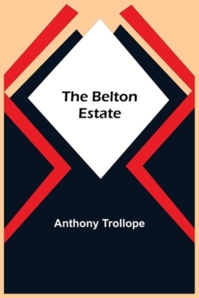 The Belton Estate - Anthony Trollope - Books - Alpha Edition - 9789354757457 - July 5, 2021