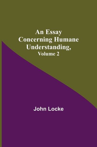 An Essay Concerning Humane Understanding, Volume 2 - John Locke - Books - Alpha Edition - 9789354942457 - August 17, 2021