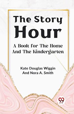 Cover for Kate Douglas Wiggin · The Story Hour a Book for the Home and the Kindergarten (Paperback Book) (2023)