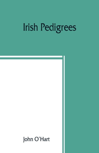 Irish pedigrees; or, The origin and stem of the Irish nation - John O'Hart - Livres - Alpha Edition - 9789389465457 - 15 août 2019