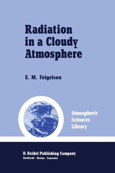 Radiation in a Cloudy Atmosphere - Atmospheric and Oceanographic Sciences Library - E M Feigelson - Livros - Springer - 9789400964457 - 19 de outubro de 2011