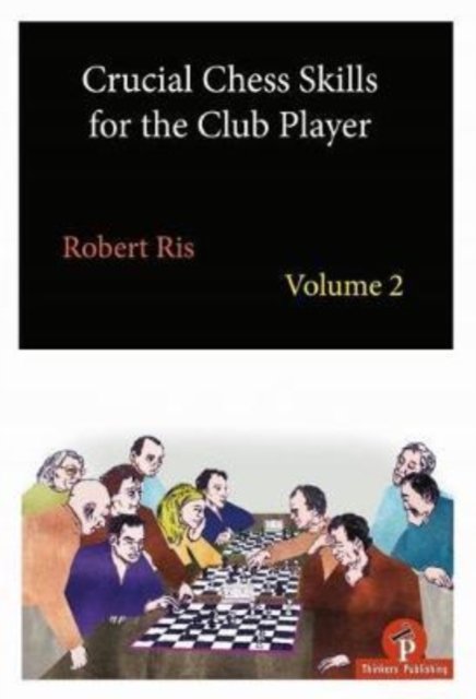Crucial Chess Skills for the Club Player Volume 2 - Crucial Chess Skills for the Club Player - Robert Ris - Kirjat - Thinkers Publishing - 9789492510457 - perjantai 1. maaliskuuta 2019