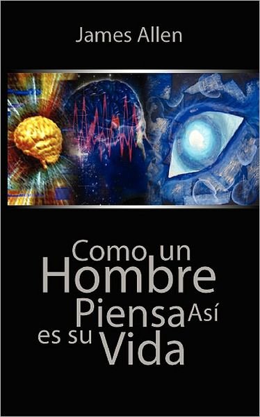 Cover for James Allen · Como Un Hombre Piensa Asi Es Su Vida / As a Man Thinketh (Paperback Book) [Spanish edition] (2008)