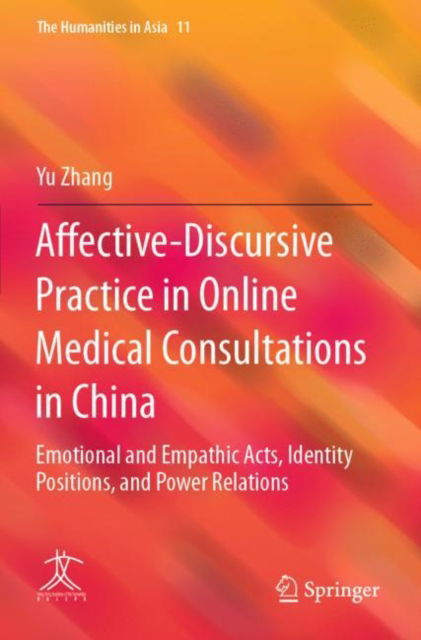 Cover for Yu Zhang · Affective-Discursive Practice in Online Medical Consultations in China: Emotional and Empathic Acts, Identity Positions, and Power Relations - The Humanities in Asia (Paperback Book) [2022 edition] (2023)