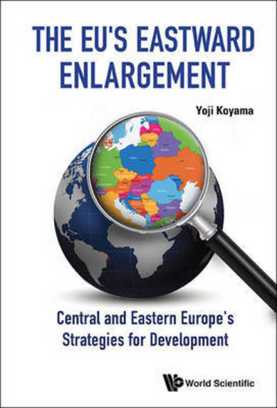 Cover for Koyama, Yoji (Niigata Univ, Japan) · Eu's Eastward Enlargement, The: Central And Eastern Europe's Strategies For Development (Gebundenes Buch) (2015)