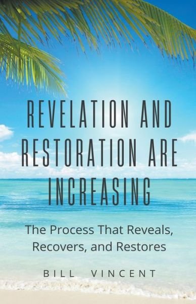 Revelation and Restoration Are Increasing: The Process That Reveals, Recovers, and Restores - Bill Vincent - Bücher - Rwg Publishing - 9798201767457 - 23. März 2022