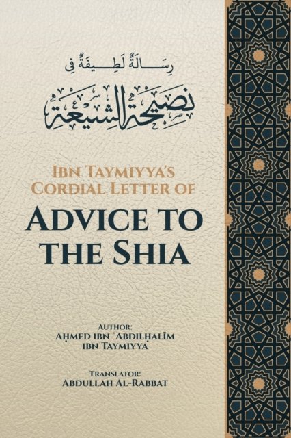 Cover for Ibn Taymiyya, A&amp;#7717; med Ibn &amp;#703; abdil&amp;#7716; al&amp;#299; · Ibn Taymiyya's Cordial Letter of Advice to the Shia (Taschenbuch) (2023)