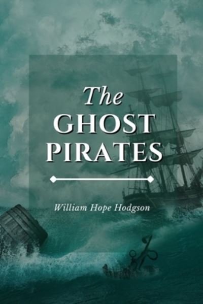 The Ghost Pirates: Annotated - William Hope Hodgson - Bøker - Independently Published - 9798463396457 - 24. august 2021