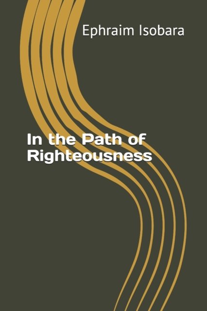 In the Path of Righteousness - Ephraim Isobara - Bøger - Independently Published - 9798513886457 - 7. juni 2021