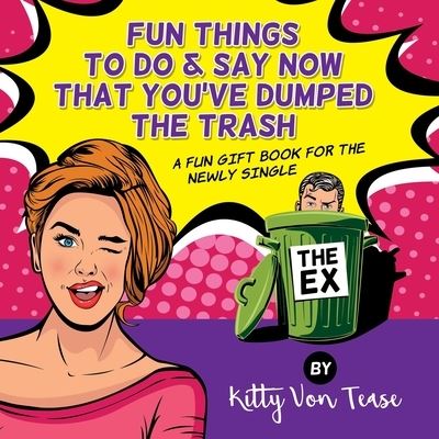 Cover for Kitty Von Tease · Fun Things To Do &amp; SAy Now You'Ve Dumped The Trash: A Fun Gift Book For The Newly Single (Paperback Book) (2021)