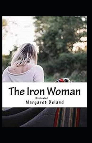 The Iron Woman Illustrated - Margaret Deland - Books - Independently Published - 9798570386457 - November 23, 2020