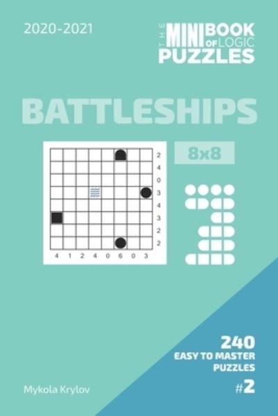 Cover for Mykola Krylov · The Mini Book Of Logic Puzzles 2020-2021. Battleships 8x8 - 240 Easy To Master Puzzles. #2 (Paperback Bog) (2020)