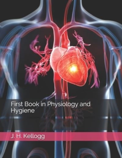 Cover for J H Kellogg · First Book in Physiology and Hygiene (Taschenbuch) (2021)