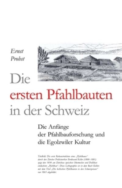 Cover for Ernst Probst · Die ersten Pfahlbauten in der Schweiz: Die Anfange der Pfahlbauforschung und die Egolzwiler Kultur (Pocketbok) (2021)
