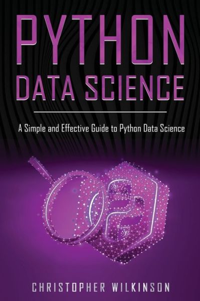Python Data Science - Christopher Wilkinson - Books - Independently Published - 9798629112457 - March 21, 2020