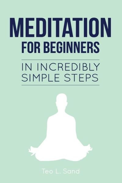 Cover for Teo L Sand · Meditation for Beginners in Incredibly Simple Steps (Paperback Book) (2020)
