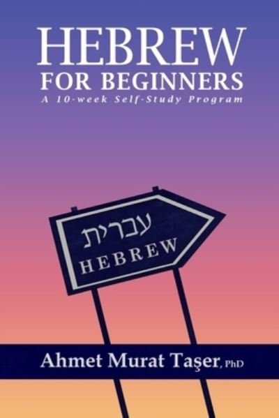 Hebrew for Beginners: A 10-Week Self-Study Program - Ta&#351; er, Ahmet Murat - Bøger - Independently Published - 9798691913457 - 29. september 2020