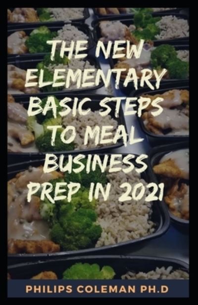 Cover for Philips Coleman Ph D · The New Elementary Basic Steps to Meal Business Prep in 2021 (Paperback Book) (2021)