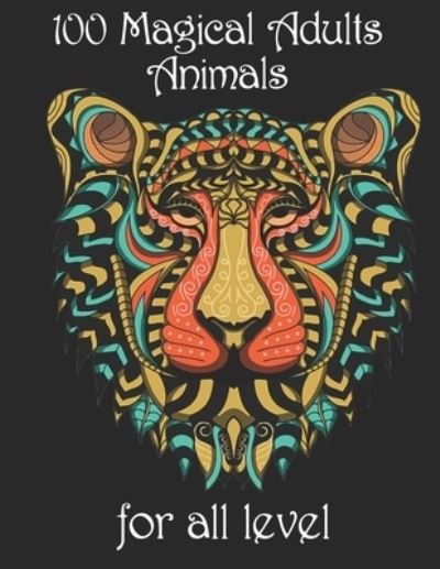 100 magical adults Animals for all level: Coloring Book with Lions, Elephants, Owls, Horses, Dogs, Cats, and Many More! (Animals with Patterns Coloring Books) - Yo Noto - Bøker - Independently Published - 9798734573457 - 7. april 2021