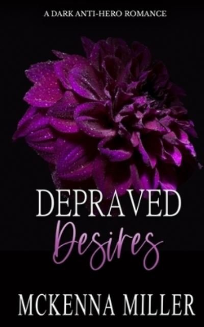 Cover for McKenna Miller · Depraved Desires: A Dark Anti-Hero Romance (Paperback Book) (2022)