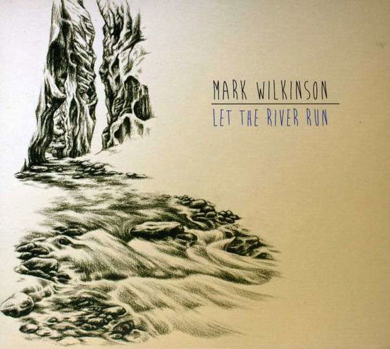 Cover for Mark Wilkinson · Let the River Run (CD) (2013)