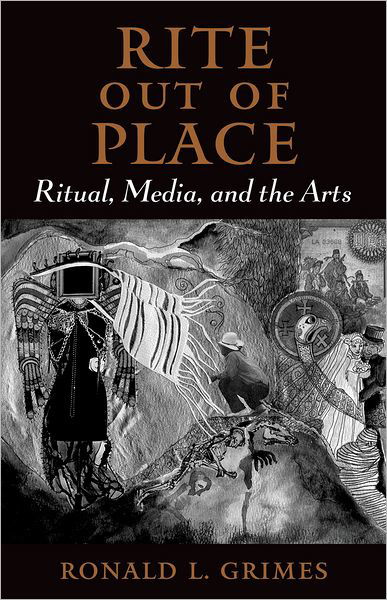 Cover for Grimes, Ronald L. (Professor of Religion and Culture, Professor of Religion and Culture, Wilfrid Laurier University) · Rite out of Place: Ritual, Media, and the Arts (Pocketbok) (2006)
