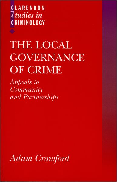 Cover for Crawford, Adam (Professor of Criminology and Criminal Justice, Professor of Criminology and Criminal Justice, University of Leeds) · The Local Governance of Crime: Appeals to Community and Partnerships - Clarendon Studies in Criminology (Pocketbok) (1999)