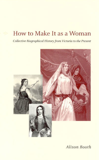 Cover for Alison Booth · How to Make It as a Woman: Collective Biographical History from Victoria to the Present - Women in Culture &amp; Society Series WCS (Hardcover Book) (2004)