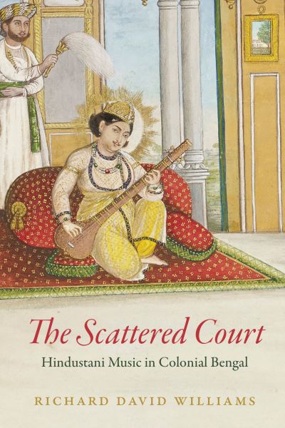 Cover for Richard David Williams · The Scattered Court: Hindustani Music in Colonial Bengal - Chicago Studies in Ethnomusicology (Paperback Book) (2023)