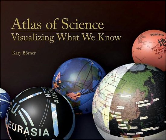 Cover for Borner, Katy (Victor H. Yngve Professor of Information Science, Indiana University) · Atlas of Science: Visualizing What We Know - Atlas of Science (Inbunden Bok) (2010)