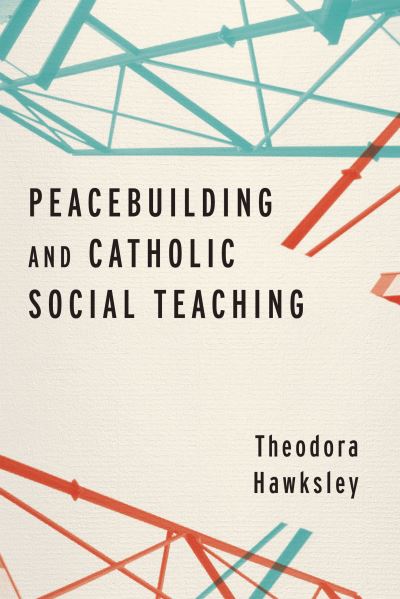 Cover for Theodora Hawksley · Peacebuilding and Catholic Social Teaching (Hardcover Book) (2020)