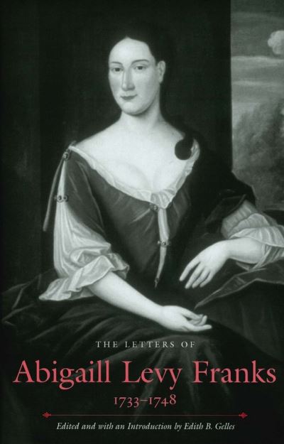 Cover for Gelles, Edith B. (Senior Scholar, Institute for Research on Women and Gender, Stanford University) · The Letters of Abigaill Levy Franks, 1733–1748 (Hardcover Book) (2004)