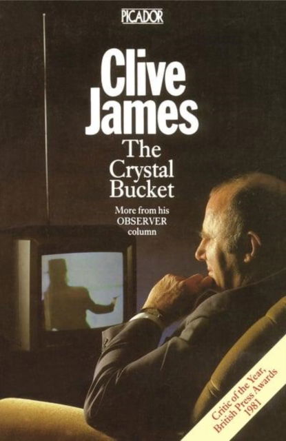 The Crystal Bucket: Television Criticism from the "Observer", 1976-79 - Clive James - Books - Pan Macmillan - 9780330267458 - August 13, 1982