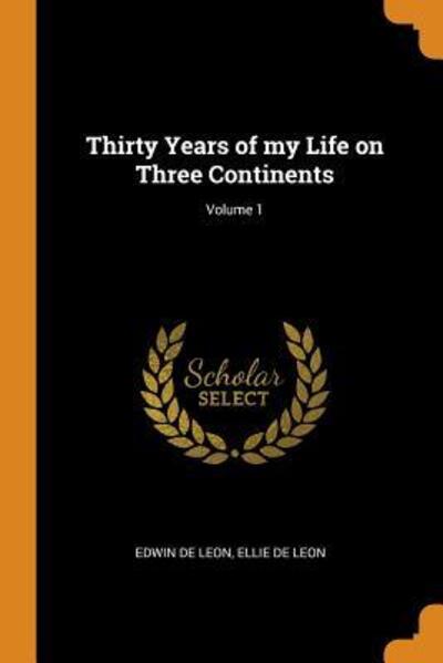 Thirty Years of My Life on Three Continents; Volume 1 - Edwin De Leon - Books - Franklin Classics Trade Press - 9780344903458 - November 8, 2018