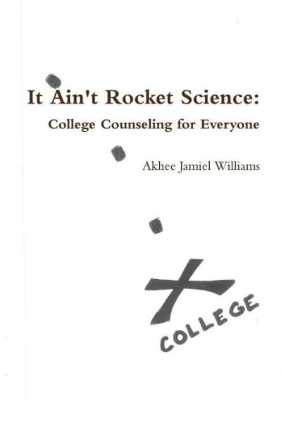 Cover for Akhee Jamiel Williams · It Ain't Rocket Science : College Counseling for Everyone (Pocketbok) (2019)