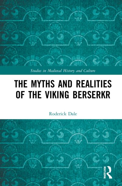 Cover for Roderick Dale · The Myths and Realities of the Viking Berserkr - Studies in Medieval History and Culture (Hardcover Book) (2021)