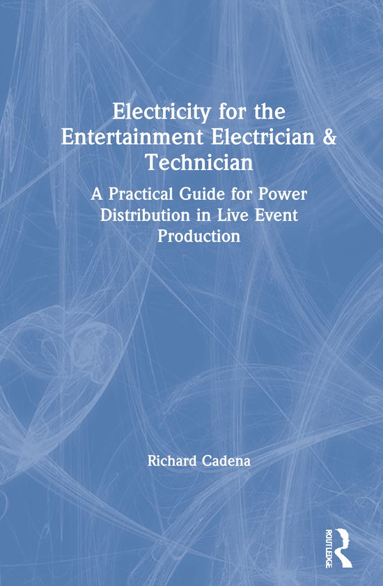 Cover for Richard Cadena · Electricity for the Entertainment Electrician &amp; Technician: A Practical Guide for Power Distribution in Live Event Production (Gebundenes Buch) (2021)