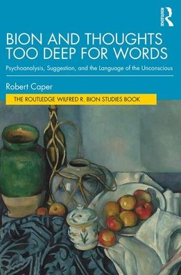 Cover for Caper, Robert (University of California at Los Angeles, USA) · Bion and Thoughts Too Deep for Words: Psychoanalysis, Suggestion, and the Language of the Unconscious - The Routledge Wilfred R. Bion Studies Book Series (Paperback Book) (2020)