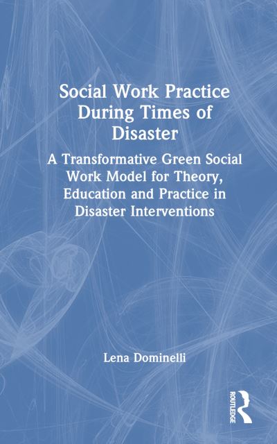 Cover for Dominelli, Lena (Durham University, UK) · Social Work Practice During Times of Disaster: A Transformative Green Social Work Model for Theory, Education and Practice in Disaster Interventions (Hardcover Book) (2023)