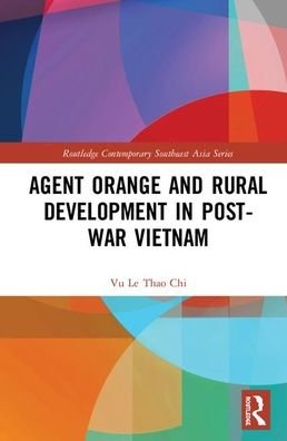 Cover for Vu Le Thao Chi · Agent Orange and Rural Development in Post-war Vietnam - Routledge Contemporary Southeast Asia Series (Hardcover Book) (2020)