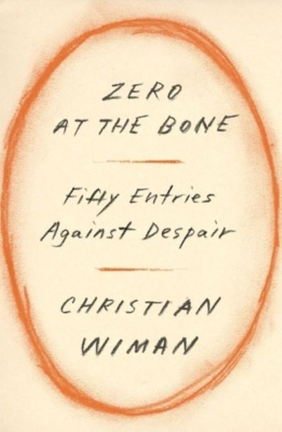 Cover for Christian Wiman · Zero at the Bone: Fifty Entries Against Despair (Hardcover Book) (2024)