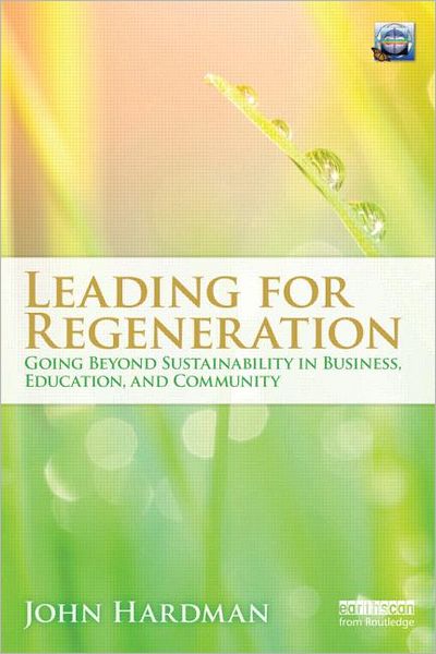 Leading For Regeneration: Going Beyond Sustainability in Business Education, and Community - John Hardman - Libros - Taylor & Francis Ltd - 9780415692458 - 10 de octubre de 2011