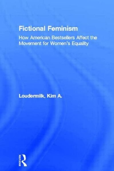 Cover for Kim A. Loudermilk · Fictional Feminism: How American Bestsellers Affect the Movement for Women's Equality - Literary Criticism and Cultural Theory (Paperback Book) (2009)
